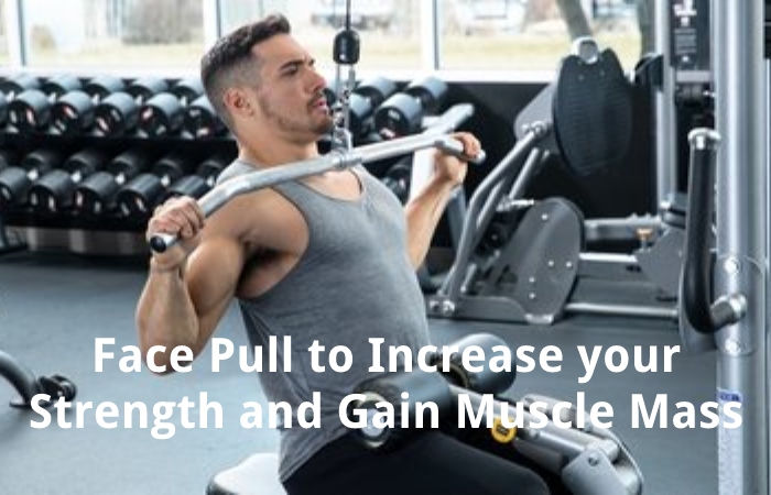 Face Pull to Increase your Strength and Gain Muscle Mass