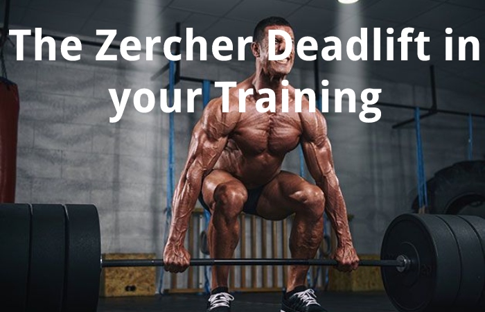 The Zercher Deadlift in your Training
