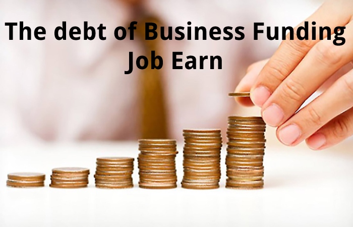 The debt of Business Funding Job Earn