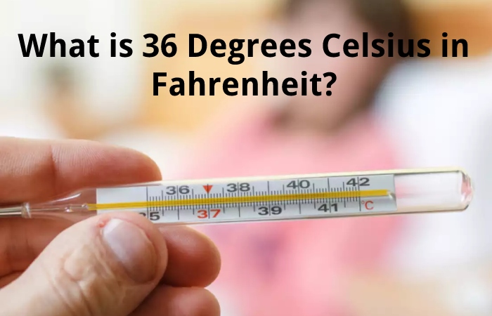 What is 36 Degrees Celsius in Fahrenheit?