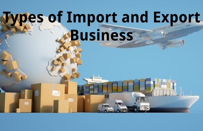 Types of Import and Export Business