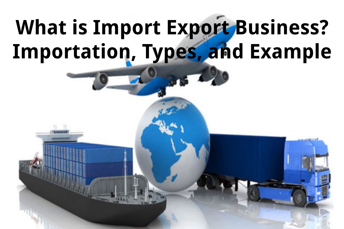 Types Of Import And Export, 7 Types You Need To Know – IXAKCU