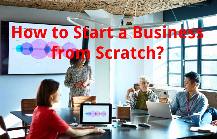 How to Start a Business from Scratch?