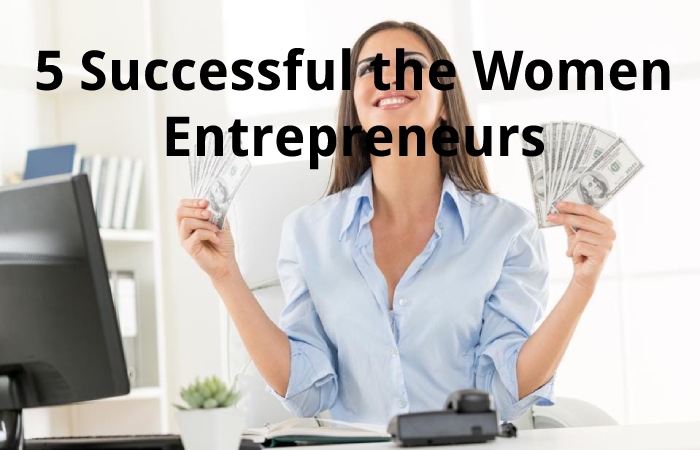 5 Successful the Women Entrepreneurs