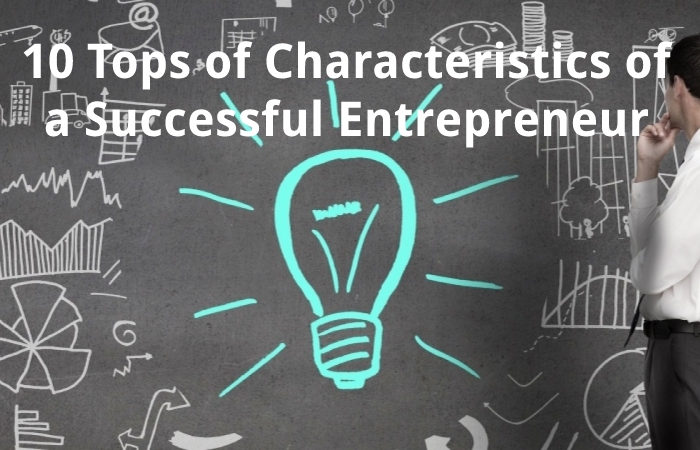 10 Tops of Characteristics of a Successful Entrepreneur