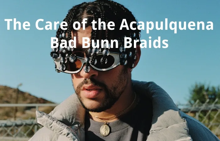 The Care of the Acapulquena Bad Bunn Braids
